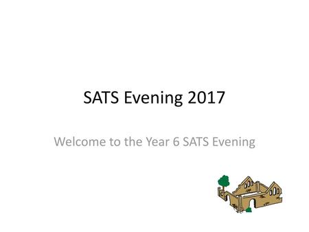 Welcome to the Year 6 SATS Evening