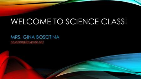 Welcome to Science class! Mrs. Gina bosotina