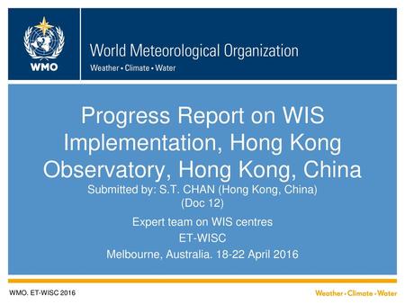 Progress Report on WIS Implementation, Hong Kong Observatory, Hong Kong, China Submitted by: S.T. CHAN (Hong Kong, China) (Doc 12) Expert team on WIS centres.