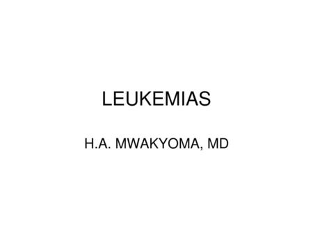 LEUKEMIAS H.A. MWAKYOMA, MD.