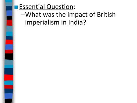 Essential Question: What was the impact of British imperialism in India?