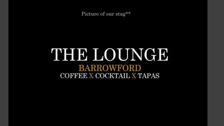 THE LOUNGE BARROWFORD COFFEE X COCKTAIL X TAPAS