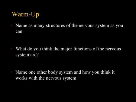 Warm-Up Name as many structures of the nervous system as you can