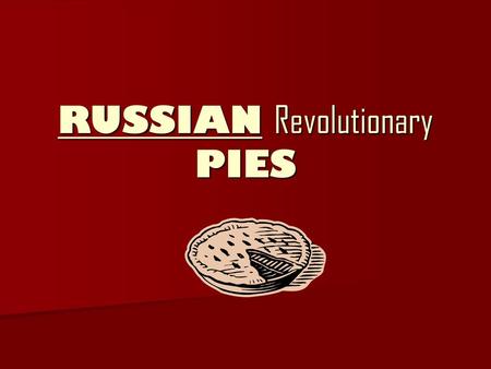 RUSSIAN Revolutionary PIES