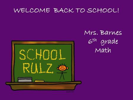 WELCOME BACK TO SCHOOL! Mrs. Barnes 6th grade Math.