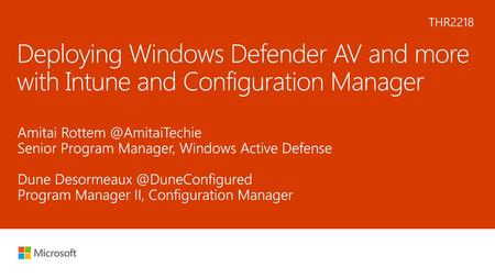 6/10/2018 5:07 PM THR2218 Deploying Windows Defender AV and more with Intune and Configuration Manager Amitai Rottem @AmitaiTechie Senior Program Manager,