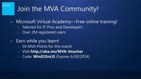 Join the MVA Community! Microsoft Virtual Academy—Free online training! Tailored for IT Pros and Developers Over 2M registered users Earn while you learn!