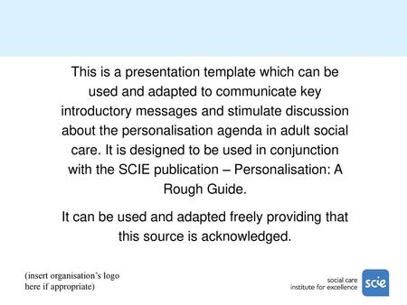 This is a presentation template which can be used and adapted to communicate key introductory messages and stimulate discussion about the personalisation.