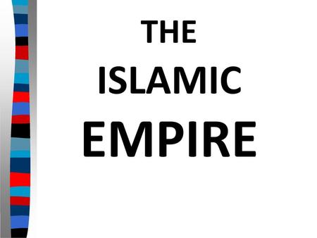 THE ISLAMIC EMPIRE.