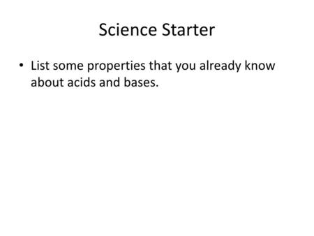 Science Starter List some properties that you already know about acids and bases.