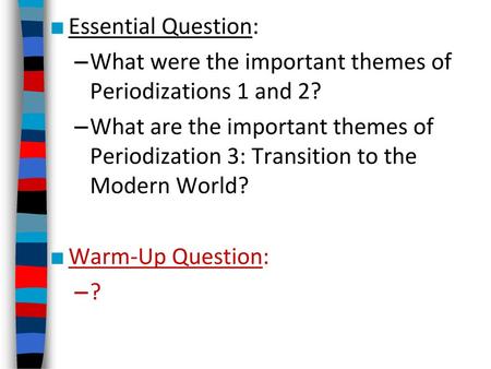 Essential Question: What were the important themes of Periodizations 1 and 2? What are the important themes of Periodization 3: Transition to the Modern.