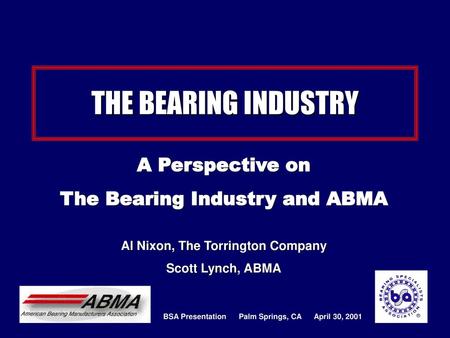 The Bearing Industry and ABMA Al Nixon, The Torrington Company