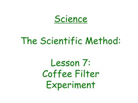 The Scientific Method: Lesson 7: Coffee Filter Experiment