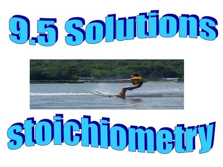 9.5 Solutions stoichiometry.