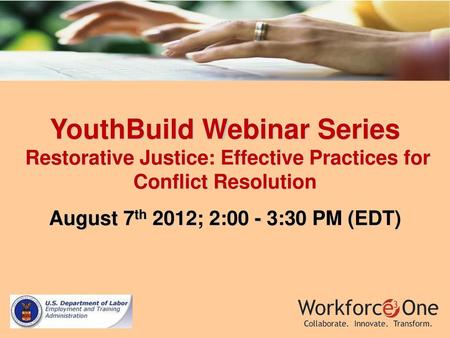 YouthBuild Webinar Series Restorative Justice: Effective Practices for Conflict Resolution August 7th 2012; 2:00 - 3:30 PM (EDT)