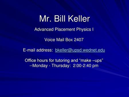 Mr. Bill Keller Advanced Placement Physics I Voice Mail Box 2407