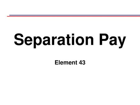 Separation Pay Element 43.