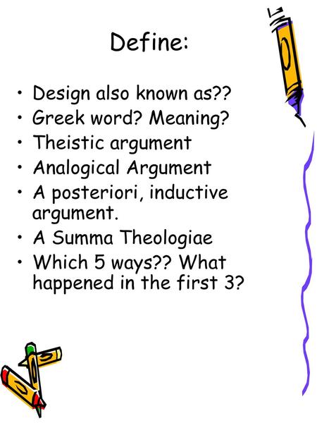 Define: Design also known as?? Greek word? Meaning? Theistic argument