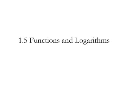 1.5 Functions and Logarithms