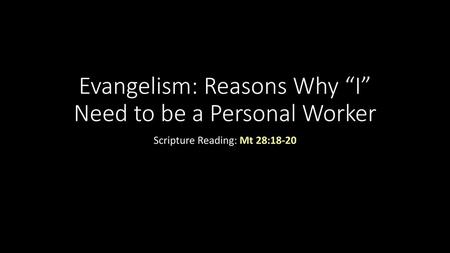 Evangelism: Reasons Why “I” Need to be a Personal Worker