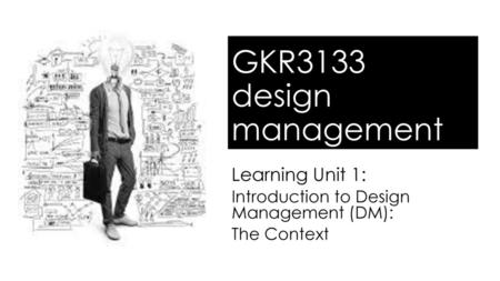 Learning Unit 1: Introduction to Design Management (DM): The Context