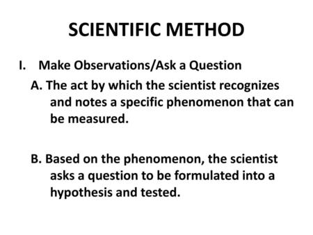 SCIENTIFIC METHOD Make Observations/Ask a Question