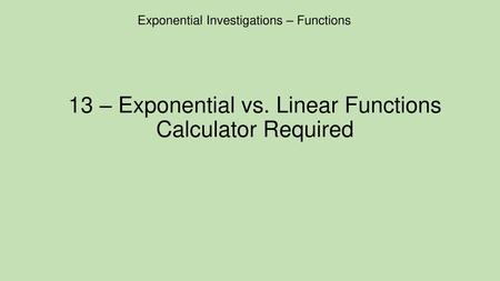 13 – Exponential vs. Linear Functions Calculator Required