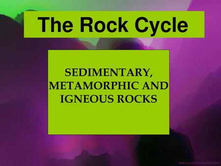SEDIMENTARY, METAMORPHIC AND IGNEOUS ROCKS