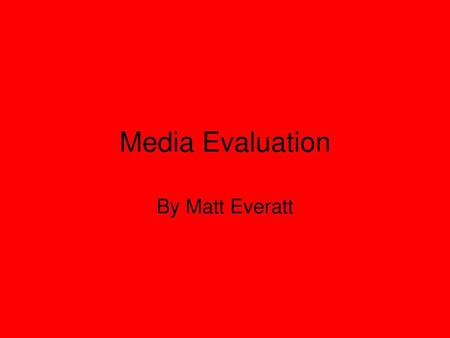 Media Evaluation By Matt Everatt.