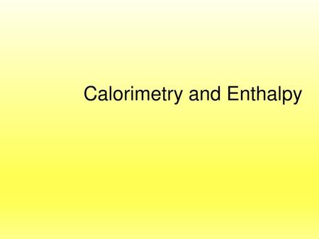 Calorimetry and Enthalpy