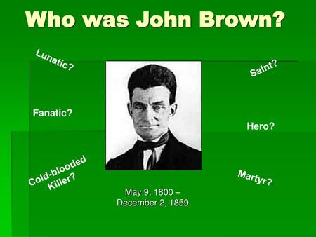 Who was John Brown? Lunatic? Saint? Fanatic? Hero?