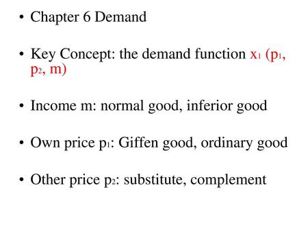 Chapter 6 Demand Key Concept: the demand function x1 (p1, p2, m)
