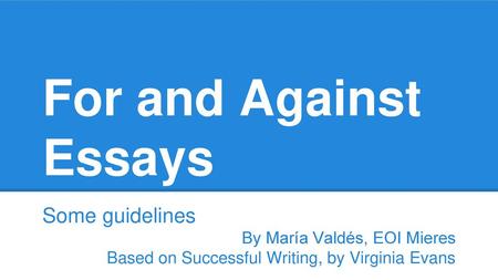 For and Against Essays Some guidelines By María Valdés, EOI Mieres