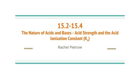 15.2-15.4 The Nature of Acids and Bases - Acid Strength and the Acid Ionization Constant (Ka) Rachel Pietrow.