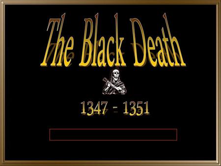 The Black Death 1347 - 1351.