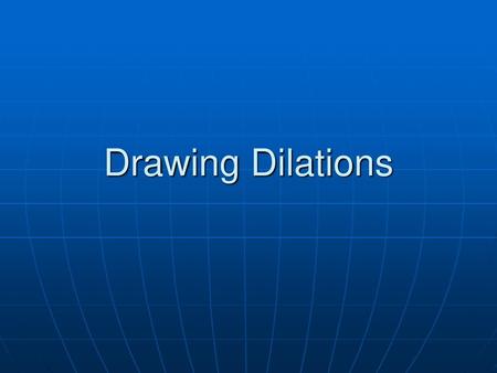 Drawing Dilations.
