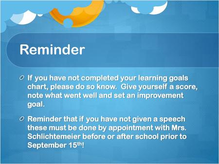 Reminder If you have not completed your learning goals chart, please do so know. Give yourself a score, note what went well and set an improvement.