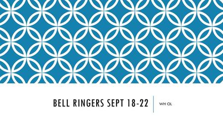 Bell ringers Sept 18-22 WH OL.