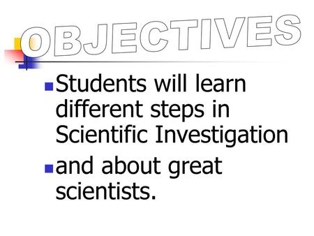 Students will learn different steps in Scientific Investigation