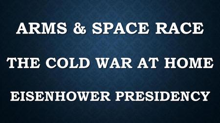 Arms & Space Race The Cold War At Home Eisenhower Presidency