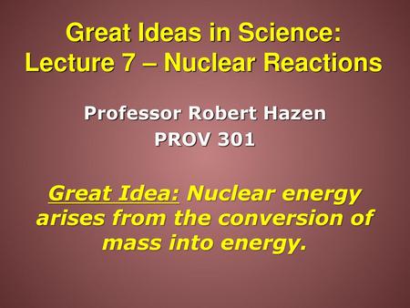 Great Ideas in Science: Lecture 7 – Nuclear Reactions