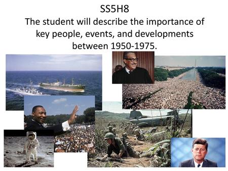 SS5H8 The student will describe the importance of key people, events, and developments between 1950-1975.