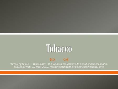 Tobacco Smoking Stinks! . KidsHealth - the Web's most visited site about children's health. N.p., n.d. Web. 19 Mar. 2012. 