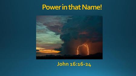 Power in that Name! John 16:16-24.