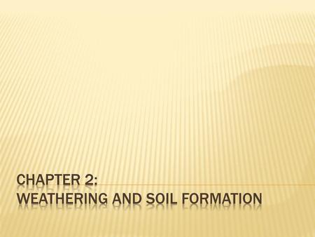 Chapter 2: Weathering and soil formation