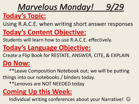 Marvelous Monday! 9/29 Today’s Topic: Using R.A.C.E. when writing short answer responses Today’s Content Objective: Students will learn how.