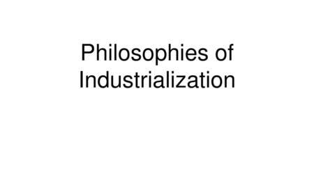 Philosophies of Industrialization