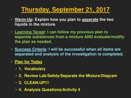 Thursday, September 21, 2017 Warm-Up: Explain how you plan to separate the two liquids in the mixture. Learning Target: I can follow my previous plan.