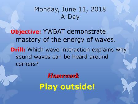 Play outside! Homework Monday, June 11, 2018 A-Day