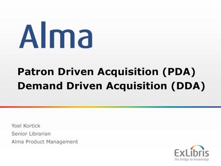 Patron Driven Acquisition (PDA) Demand Driven Acquisition (DDA)